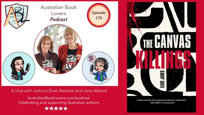 On a red background text reads: Australian Book Lovers podcast Episode 170. A chat with authors Elise Wackett and Jane Abbott, AustralianBookLovers.com/podcast. Celebrating and supporting Australian authors. Images of ABL logo, Elise Wackett and Jane Abbott, book cover of The Canvas Killings by Elise Janes, avatars of Veronica Strachan and Laurie Bell with podcast microphones, and 5 stars.