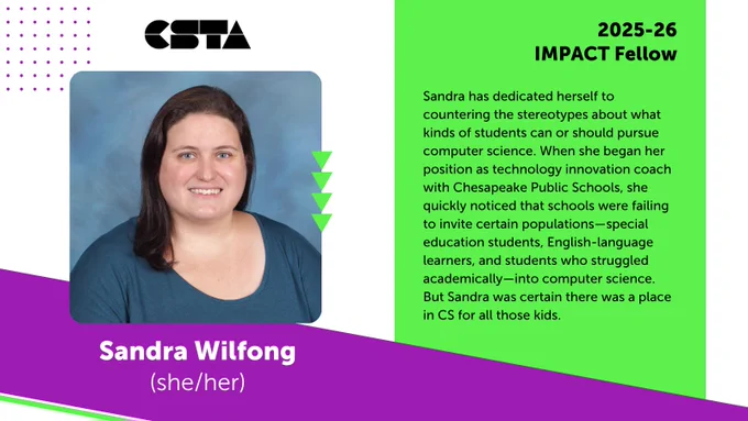 Sandra has dedicated herself to countering the stereotypes about what kinds of students can or should pursue computer science. When she began her position as technology innovation coach with Chesapeake Public Schools, she quickly noticed that schools were failing to invite certain populations—special education students, English-language learners, and students who struggled academically—into computer science. But Sandra was certain there was a place in CS for all those kids.