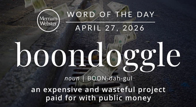 Merriam-Webster Word of the Day for April 27, 2026: 'boondoggle' noun | BOON-dah-gul "an expensive and wasteful project paid for with public money" Background Image: Cash