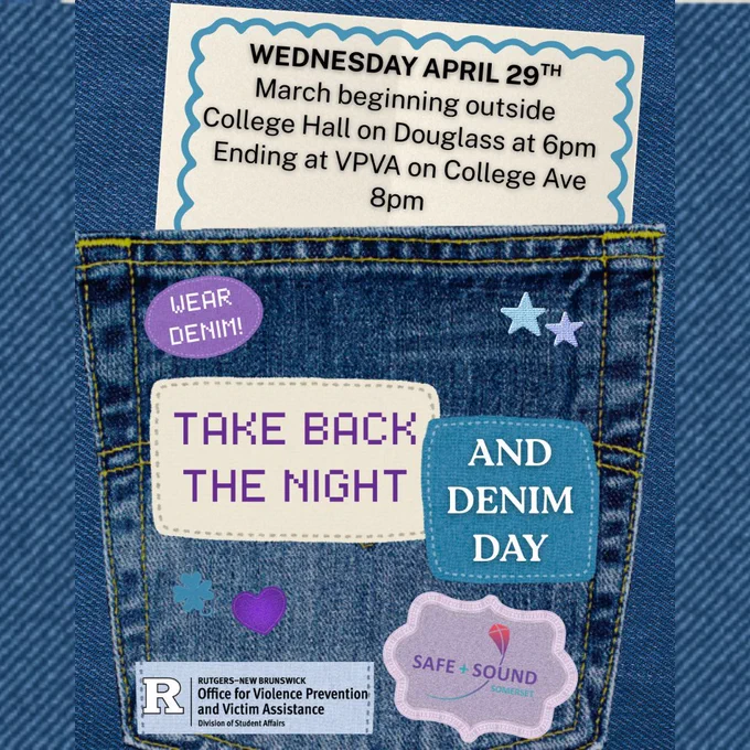 Flyer for Take Back the Night and Denim Day on Wednesday, April 29. The graphic features a blue denim pocket with patches and a note tucked inside.
Event Details:
What: A march beginning outside College Hall on Douglass at 6:00 PM and ending at VPVA on College Ave at 8:00 PM.
Instruction: "Wear Denim!"
Sponsors: Rutgers Office for Violence Prevention and Victim Assistance (VPVA) and Safe   Sound Somerset.