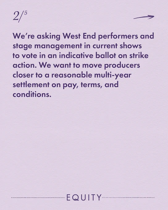 Reads: We’re asking West End performers and stage management to vote in an indicative ballot on strike action. We want to move producers closer to a reasonable multi-year settlement on pay, terms, and conditions.