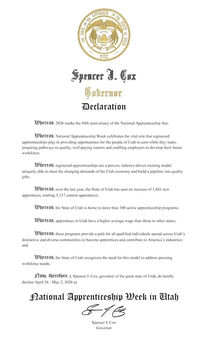 A document that says "Declaration: Whereas, 2026 marks the 89th anniversary of the National Apprenticeship Act; Whereas, National Apprenticeship Week celebrates the vital role that registered apprenticeships play in providing opportunities for the people of Utah to earn while they learn, preparing pathways to quality, well-paying careers and enabling employers to develop their future workforce; Whereas, over the last year, the State of Utah has seen an increase of 1,841 new apprentices, totaling 5,337 current apprentices; Whereas, the State of Utah is home to more than 300 active apprenticeship programs; Whereas, apprenticeships in Utah have a higher average wage than those in other states; Whereas, these programs provide a path for all qualified individuals spread across Utah's distinctive and diverse communities to become apprentices and contribute to America's industries; and Whereas, the State of Utah recognizes the need for this model to address pressing workforce needs."