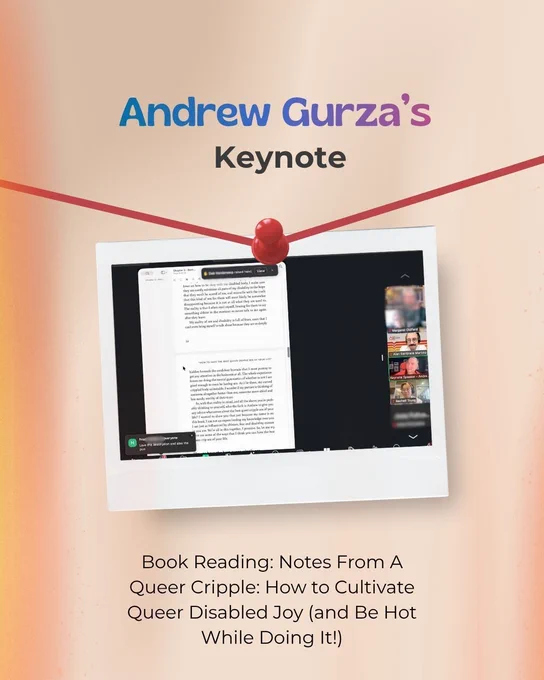 Andrew Gurza's Keynote: Book Reading: Notes From A Queer Cripple: How to Cultivate Queer Disabled Joy (and Be Hot While Doing It!)

Featuring one photo of a Zoom split screen, with the book chapter on the left and Andrew and participants on the right.