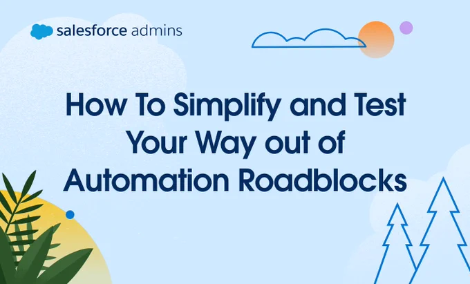 The image is a graphic with the Salesforce Admins logo in the corner. It features abstract shapes of clouds, a sun, foliage, and trees. The text reads, "How To Simplify and Test Your Way out of Automation Roadblocks."