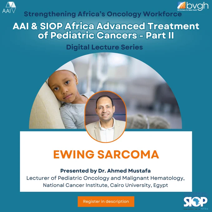 Teal background with the BVGH, AAI, and SIOP Africa logos in the corners. At the top is white text with navy subheadings reading "Strengthening Africa's Oncology Workforce. AAI and SIOP Africa Advanced Treatment of Pediatric Cancers Part 2 digital lecture series". Underneath is a photo of a child in a hospital bed. Overlaid on top of that photo is a photo of trainer Dr. Ahmed Mustafa with an orange border. Orange text in a white box reads "Ewing Sarcoma". Navy subheader reads "Presented by Dr. Ahmed Mustafa. Lecturer of Pediatric Oncology and Malignant Hematology, National Cancer Institute, Cairo University, Egypt". An orange button at the bottom reads "Register in description".