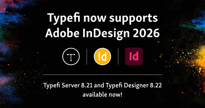 Image has a black background with coloured dust particles at left and right sides. Text at top says: Typefi now supports Adobe InDesign 2026. Typefi Server, Designer, and Adobe InDesign logos shown below. More text below logos says: Typefi Server 8.21 and Typefi Designer 8.22 available now!