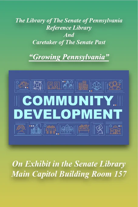 Poster for "Growing Pennsylvania" exhibit in the Senate Library, Main Capitol Building Room 157, featuring a blue rectangle with the words "COMMUNITY DEVELOPMENT" in large, light blue letters above illustrated icons, with "The Library of The Senate of Pennsylvania, Reference Library And Caretaker of The Senate Past" and  "Growing Pennsylvania" text above, and "On Exhibit in the Senate Library Main Capitol Building Room 157" text below.

