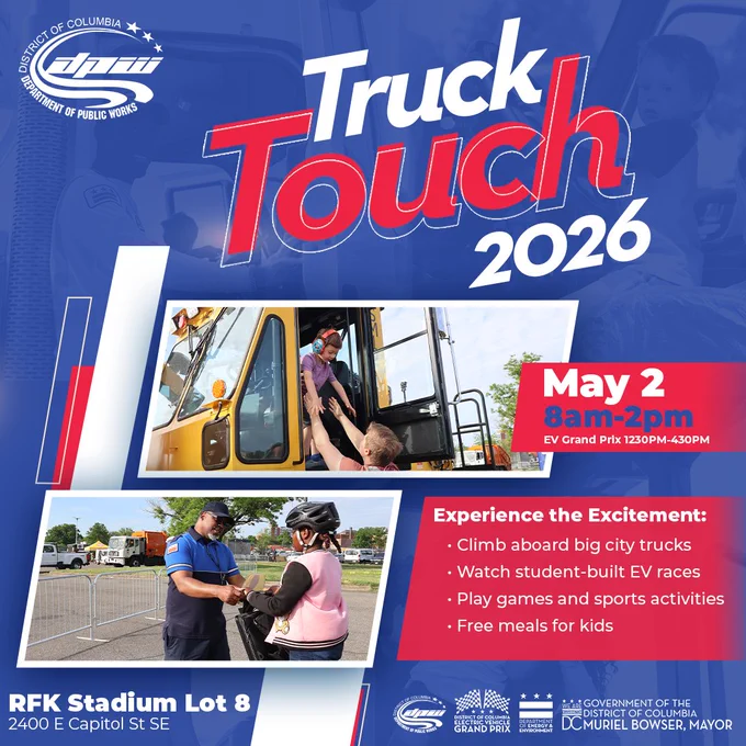 A graphic displaying information for Truck Touch 2026 happening on May 2 from 8AM to 2PM, with the EV Grand Prix taking place from 12:30PM to 4:30PM.

Experience the excitement:

Climb aboard big city trucks
Watch student-built EV races
Play games and sport activities
Free meals for kids

Location: RFK Stadium Lot 8 at 2400 E Capitol St SE