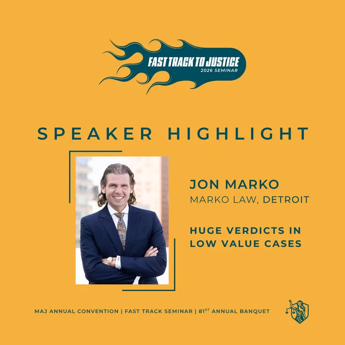 Yellow poster for the "Fast Track to Justice 2026 Seminar" featuring Jon Marko from Marko Law in Detroit. Text reads, "Speaker Highlight: Huge Verdicts in Low Value Cases." Part of the MAJ Annual Convention.