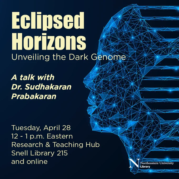 Eclipsed Horizons
Unveiling the Dark Genome
A talk with Dr. Sudhakaran Prabakaran

Tuesday, April 28
12 - 1 p.m. Eastern
Research & Teaching Hub
Snell Library 215 
and online