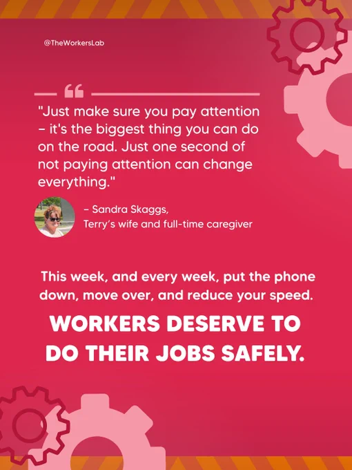 Quote graphic on a red background with gear illustrations featuring a circular headshot of Sandra Skaggs, who says: "Just make sure you pay attention — it's the biggest thing you can do on the road. Just one second of not paying attention can change everything." Attributed to Sandra Skaggs, Terry's wife and full-time caregiver. Concludes: "This week, and every week, put the phone down, move over, and reduce your speed. Workers deserve to do their jobs safely." Via @TheWorkersLab.