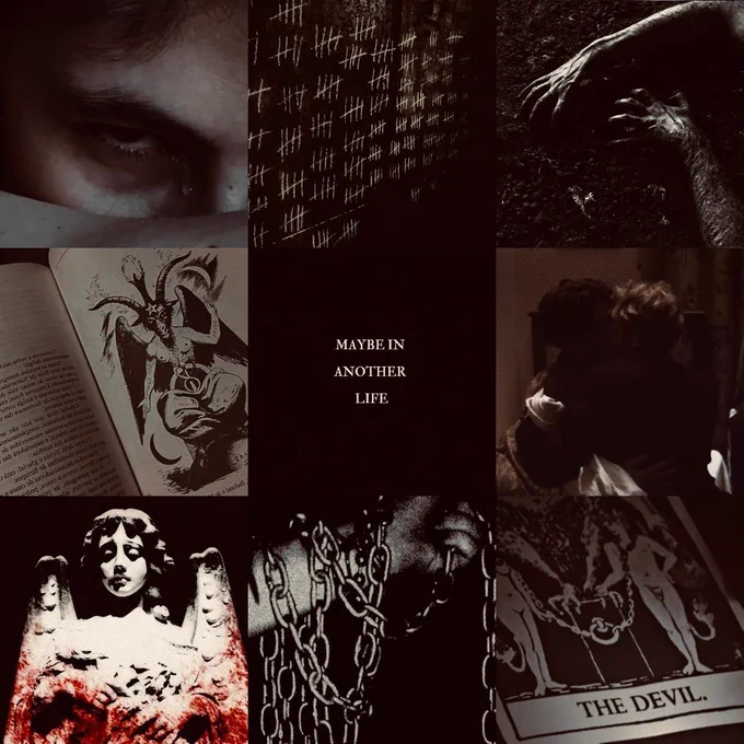 a 3x3 moodboard, images listed from left to right

top row: a gaunt face looking vengefully over their arm, hundreds of tally marks clawed in a wall, someone clawing their way out of a grave
middle row: an illustration of a goat headed wingered demon, the quote 'maybe in another life' written in white on a black background, a brown haired boy and a blonde haired boy kissing
bottom row: a statue of an angle soaked in blood, a white man's arm wrapped in chains, the tarot card The Devil