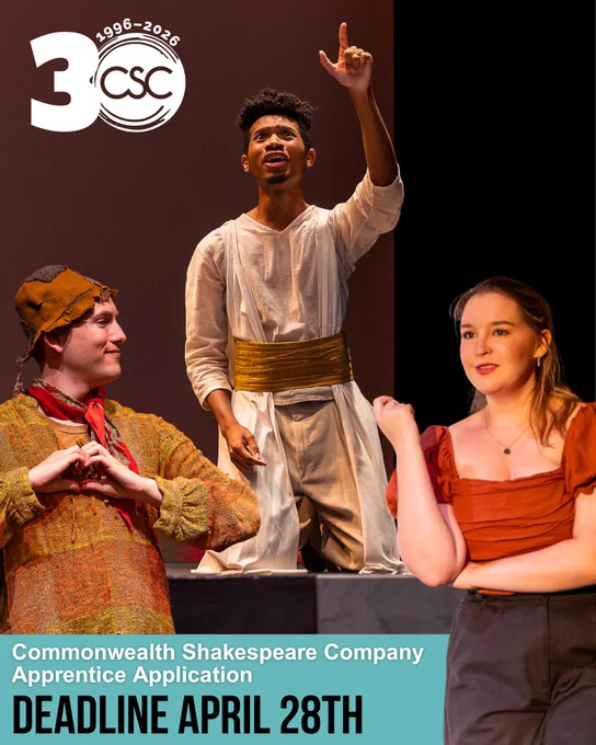 
ID: Apprentices in performance. "Commonwealth Shakespeare Company Apprentice Application Deadline April 28th" in text. A CSC 30th Logo.