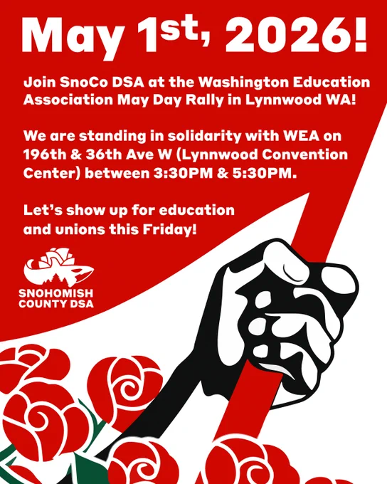 This is a graphic of roses and a red flag that has the following text "May 1st, 2026

Join SnoCo DSA at the Washington Education Association May Day Rally in Lynnwood WA!

We are standing in solidarity with WEA on 
196th & 36th Ave W (Lynnwood Convention Center) between 3:30PM & 5:30PM.

Let’s show up for education 
and unions this Friday!"