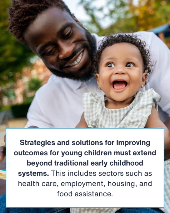 Smiling toddler and caregiver. Text: Strategies and solutions for improving outcomes for young children must extend beyond traditional early childhood systems. This includes sectors such as health care, employment, housing, and food assistance.