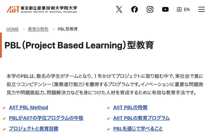 PBL（Project Based Learning）型教育

本学のPBLは、数名の学生がチームとなり、１年かけてプロジェクトに取り組む中で、実社会で真に役立つコンピテンシー（業務遂行能力）を獲得するプログラムです。イノベーションに重要な問題発見力や問題提起力、問題解決力などを身につけた人材を育成するために有効な教育手法です。

https://aiit.ac.jp/education/pbl/