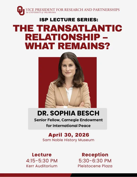 This is a flyer for an ISP Lecture Series titled "The Transatlantic Relationship – What Remains?" featuring Dr. Sophia Besch, Senior Fellow at Carnegie Endowment for International Peace. The lecture is on April 30, 2026, at Sam Noble History Museum. The event includes a lecture from 4:15-5:30 PM at Kerr Auditorium and a reception from 5:30-6:30 PM at Pleistocene Plaza. The flyer includes the logo of the University of Oklahoma's Vice President for Research and Partnerships.