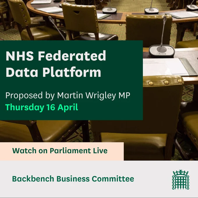 Graphic with an image of WH chairs and the text:
NHS Federated Data Platform.
Proposed by Martin Wrigley MP
Thursday 16 April
Watch on Parliament Live
Backbench Business Committee