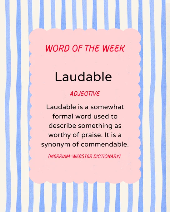Text reads:

"Word of the Week!

 Laudable (Adjective) Laudable is a somewhat formal word used to describe something as worthy of praise. It is a synonym of commendable. 

(Merriam-Webster Dictionary). “

The post features a blue and white striped background. 