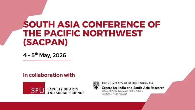 SOUTH ASIA CONFERENCE OF THE PACIFIC NORTHWEST (SACPAN)
4-5th May, 2026
In collaboration with
SFU FACULTY OF ARTS AND SOCIAL SCIENCE
UBC THE UNIVERSITY OF BRITISH COLUMBIA
Centre for India and South Asia Research School of Public Policy and Global Affairs
Institute of Asian Research