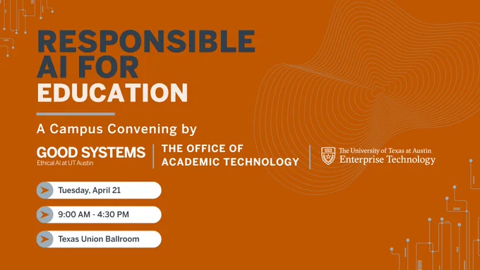 Responsible AI for Education event graphic. Text reads: “Responsible AI for Education. A campus convening by Good Systems, Office of Academic Technology, and Enterprise Technology. Tuesday, April 21. 9:00 AM to 4:30 PM. Texas Union Ballroom.”