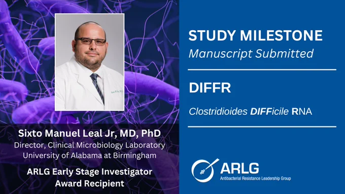 Study Milestone: Manuscript Submitted
DIFFR: Clostridioides DIFFicile RNA

Sixto Manuel Leal Jr, MD, PhD
Director, Clinical Microbiology Laboratory
ARLG Early Stage Investigator Award Recipient
ARLG: Antibacterial Resistance Leadership Group