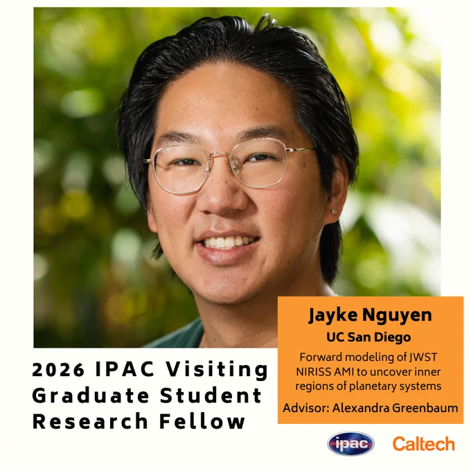 This image contains a headshot of Jayke Nguyen a graduate student at the University of California in San Diego who is participating in the 2026 IPAC Visiting Graduate Student Research Fellowship. He is working on forward modeling of JWST NIRISS's aperture mask interferometry mode to uncover inner regions of planetary systems. His advisor during his fellowship is Alexandra Greenbaum. The headshot image shows a young Asian man with short, black hair and wire-rimmed glasses.