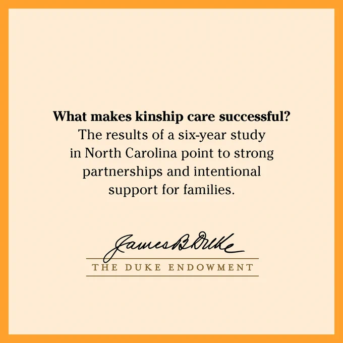Text on a beige background reads: "What makes kinship care successful? The results of a six-year study in North Carolina point to strong partnerships and intentional support for families." Below is the name "James B. Duke" and "The Duke Endowment" with a signature. The border is orange.