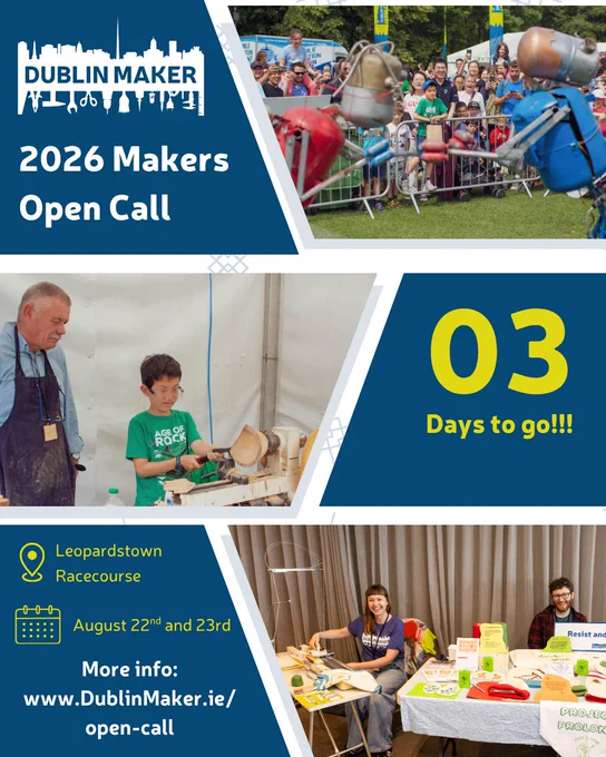 Promotional poster for Dublin Maker 2026 Makers Open Call. The layout features a collage of photos: people demonstrating woodworking, robotics, and hands‑on making to an engaged audience. Bold text reads “Dublin Maker – 2026 Makers Open Call – 03 days to go!!!”. Event details appear below: “Leopardstown Racecourse, August 22nd and 23rd”. A link at the bottom says “More info: www.DublinMaker.ie/open-call/