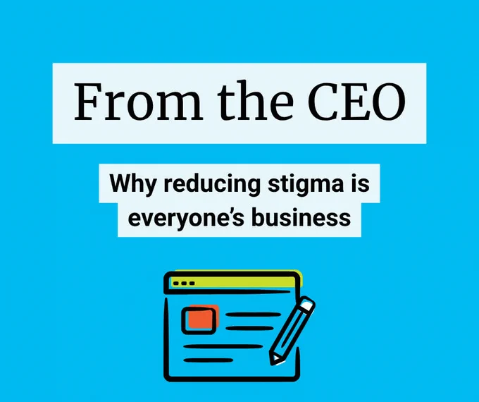 From the CEO - why reducing stigma is everyone's business