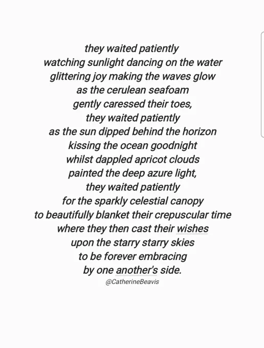 My poem ~ by Catherine Beavis ©️
.
they waited patiently 
watching sunlight dancing on the water
glittering joy making the waves glow
as the cerulean seafoam
gently caressed their toes,
they waited patiently
as the sun dipped behind the horizon
kissing the ocean goodnight
whilst dappled apricot clouds
painted the deep azure light,
they waited patiently
for the sparkly celestial canopy
to beautifully blanket their crepuscular time
where they then cast their wishes
upon the starry starry skies
to be forever embracing
by one another's side.
@CatherineBeavis
.