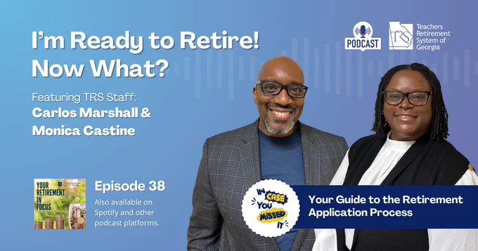 Blue promotional graphic with white text for episode 38 of the TRSGA podcast titled "I'm Ready to Retire! Now What? Your Guide to the Retirement Application Process,” featuring TRS staff Carlos Marshall and Monica Castine.