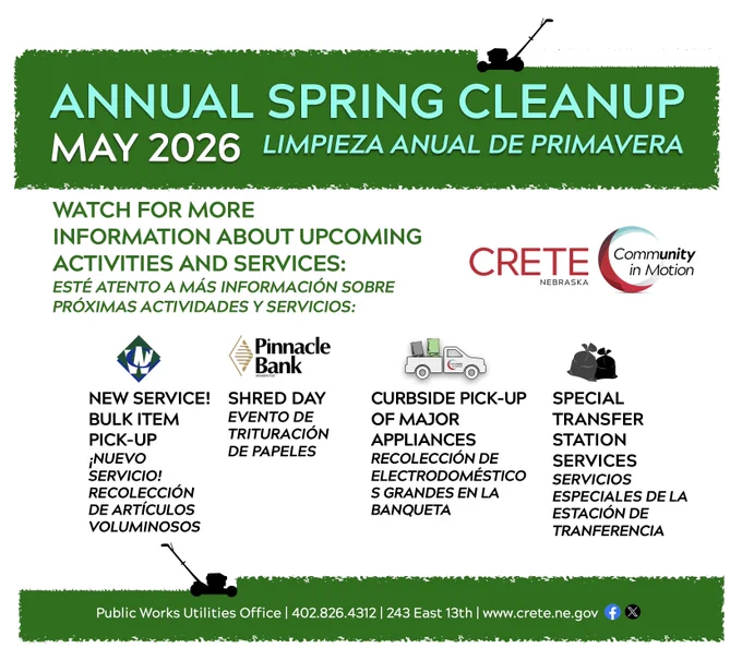 Watch for more information about upcoming activities and services during May's Annual Spring Cleanup in Crete. Check back on the city's Facebook Page, website (crete.ne.gov), and local newspaper.
- Pinnacle Bank's Shred Day May 9
- Special City Transfer Station Services May 5 & 9
- Curbside Pick-up of Major Appliances May 6, 7, & 8
- New Service in 2026 - Bulk Item Pick-up for Waste Connections households