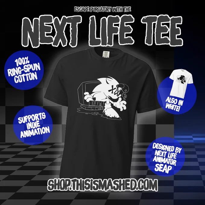 A black tee featuring First from the Next Life series crawling out of a television set. Above it is the slogan "Escape purgatory with the Next Life tee," and surrounding the tee are bubbles that read "100% ring-spun cotton," "also in white" showing off the white version of the tee, "supports animation" and "designed by Next Life animator Seap." 