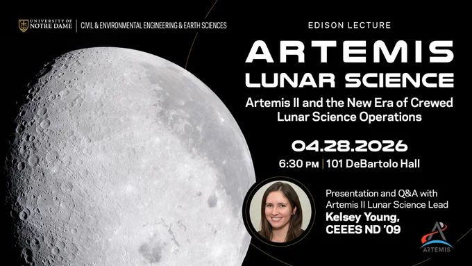 Edison Lecture promotional graphic featuring a large image of the Moon and event details: “Artemis Lunar Science: Artemis II and the New Era of Crewed Lunar Science Operations,” April 28, 2026, 6:30 p.m., 101 DeBartolo Hall, with speaker Kelsey Young, Artemis II Lunar Science Lead and Notre Dame alum.