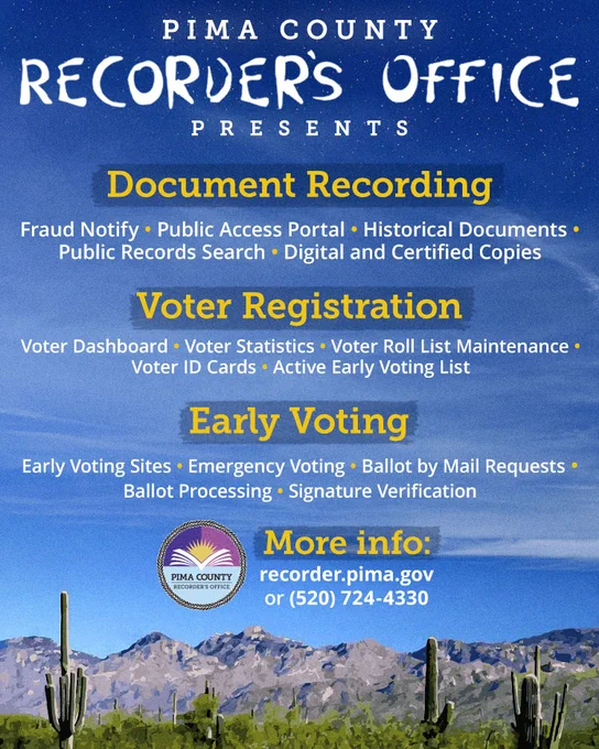 Flyer is designed like a music festival lineup and reads "Pima County Recorder's Office presents: Document Recording: Fraud Notify, Public Access Portal, Historical Documents, Public Records Search, Digital and Certified copies; Voter Registration: Voter Dashboard, Voter Statistics, Voter Roll List Maintenance, Voter ID Cards, Active Early Voting List; Early Voting: Early Voting Sites, Emergency Voting, Ballot by Mail Requests, Ballot Processing, Signature Verification. More info: recorder.pima.gov or (520) 724-4330."