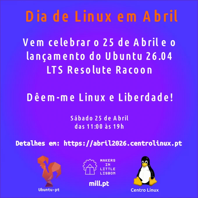 Dia de Linux em Abril

Vem celebrar o 25 de Abril e o lançamento do Ubuntu 26.04 lTS Resolute Racoon

Dêem-me Linux e Liberdade!

Sábado 25 de Abril, das 11h às 19h

Detalhes em: https://abril2026.centrolinux.pt

Organizado por Centro Linux, Ubuntu-pt e MILL MAKERS IN LITTLE LISBON