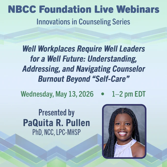 Photo of Dr. PaQuita R. Pullen. The text reads, “NBCC Foundation Live Webinars. Innovations in Counseling Series. Well Workplaces Require Well Leaders for a Well Future: Understanding, Addressing, and Navigating Counselor Burnout Beyond “Self-Care”. Wednesday, May 13, 2026, from 1–2 pm EDT. Presented by PaQuita R. Pullen, PhD, NCC, LPC-MHSP.”