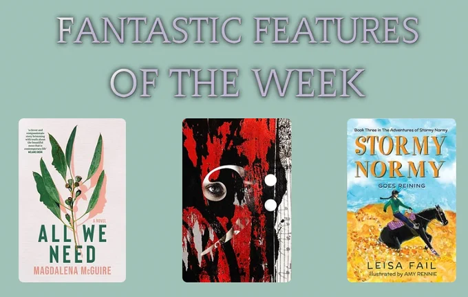 On a pale green background, text reads FANTASTIC FEATURES OF THE WEEK. 3 book covers: All We Need by Magdalena McGuire, Songs of Shadow, Words of Woe by Matthew R Davis, Stormy Normy Goes Reining by Leisa Fail.