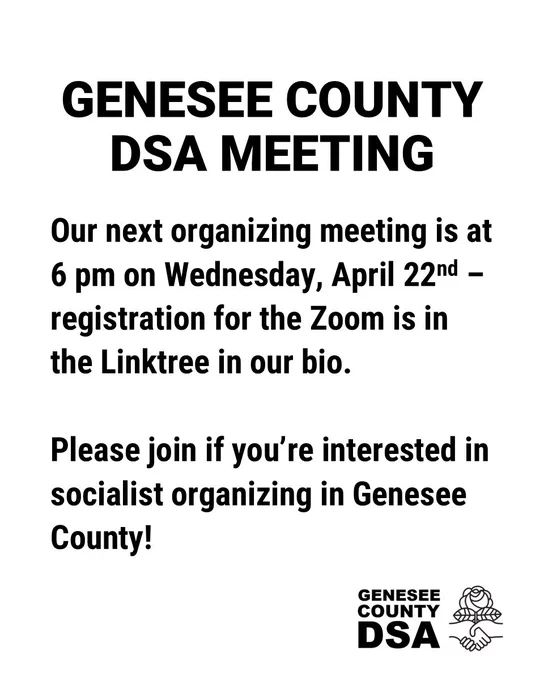 GENESEE COUNTY DSA MEETING
Our next organizing meeting is at 6 pm on Wednesday, April 22nd - registration for the Zoom is in the Linktree in our bio.

Please join if you're interested in socialist organizing in Genesee County!