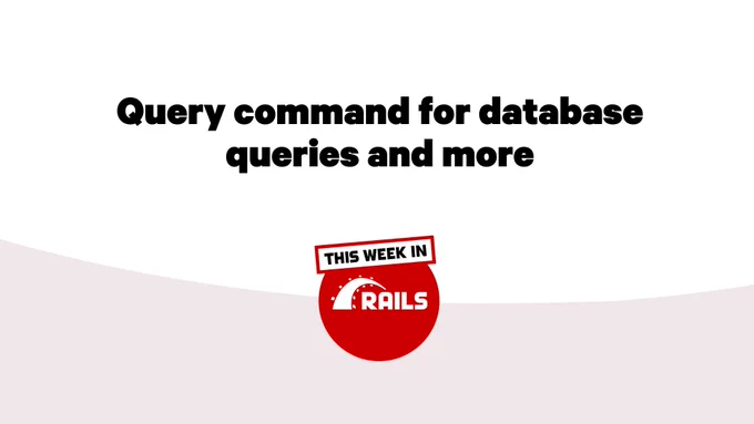 This Week in Rails logo with the text: Query command for database queries and more