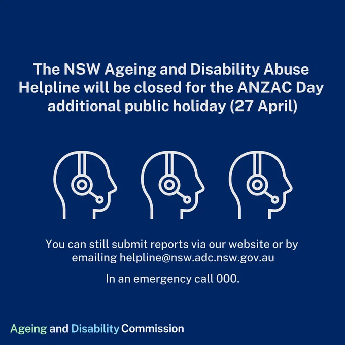 Blue graphic with text stating the NSW Ageing and Disability Abuse Helpline will be closed for the ANZAC Day additional public holiday on 27 April. Three headset icons appear. Text notes reports can still be submitted online or by email; emergencies call 000.