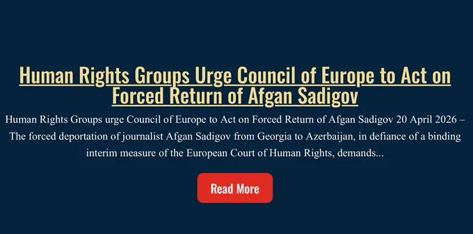 Screenshot of the Campaign to End Repression in Azerbaijan website showing the article title "Human Rights Groups Urge Council of Europe to Act on Forced Return of Afgan Sadigov", published 20 April 2026, with a subtitle beginning "The forced deportation of journalist Afgan Sadigov from Georgia to Azerbaijan, in defiance of a binding interim measure of the European Court of Human Rights, demands…" and a red "Read More" button, on a dark navy background with gold and white text.