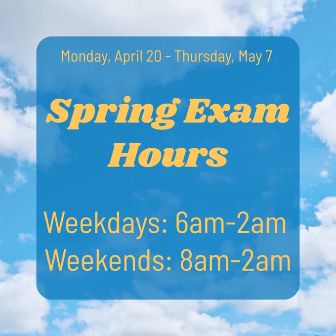 Graphic text: “Spring exam hours. Monday, April 20 through Thursday, May 7. Weekdays: 6 A.M. to 2 A.M. Weekends: 8 A.M. to 2 A.M.”