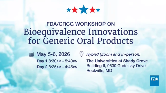 A promotional image for the FDA/CRCG Workshop on Bioequivalence Innovations for Generic Oral Products. It will be held on May 5-6, 2026, with hybrid attendance options via Zoom and in-person. The location is The Universities at Shady Grove, Building II, Rockville, MD. Time schedules for Day 1 and Day 2 are listed. The FDA logo is visible.