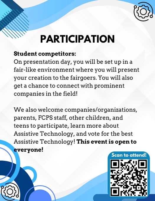 Header: ATCONNECT by TJ Assistive Technology Club

Tagline: Helping others, through you.

When: April 25th, 2026, 11 AM - 3 PM

Location: Thomas Jefferson High School for Science and Technology, 6560 Braddock Rd, Alexandria, VA 22312

What is it? ATConnect is a student-run assistive tech fair at the TJHSST. Our goal is to connect students, parents, educators, and companies through an exciting event, and increase awareness in Assistive Tech.

Action Call: Scan to attend! [Includes QR code]

Logos: TJ Assistive Technology Club logo; secondary "TJefferson ATConnect" logo with stylized handshake graphic.

Image 2 (Participation Details):

Header: PARTICIPATION

Student Competitors Section: Student competitors: On presentation day, you will be set up in a fair-like environment where you will present your creation to the fairgoers. You will also get a chance to connect with prominent companies in the field!

General Invitation Section: We also welcome companies/organizations, parents, FCPS s