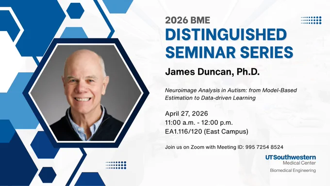 An advertisement for the 2026 BME Distinguished Seminar Series featuring James Duncan, Ph.D. The talk, titled "Neuroimage Analysis in Autism: from Model-Based Estimation to Data-driven Learning," is scheduled for April 27, 2026, from 11:00 a.m. to 12:00 p.m. at EA1.116/120 (East Campus). The event is hosted by UT Southwestern Medical Center Biomedical Engineering, with a Zoom option available.