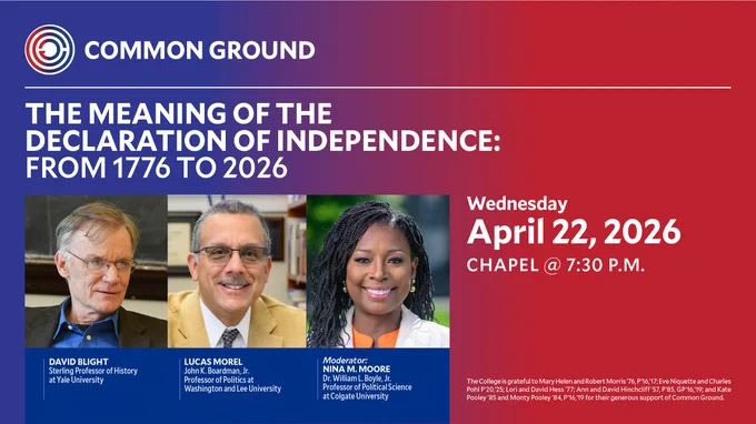 This image is a promotional graphic for an event by Common Ground titled "The Meaning of the Declaration of Independence: From 1776 to 2026," scheduled for Wednesday, April 22, 2026, at 7:30 p.m. in the chapel. The graphic features three speakers: David Blight, a Sterling Professor of History at Yale University; Lucas Morel, a Professor of Politics at Washington and Lee University; and moderator Nina M. Moore, a Professor of Political Science at Colgate University. Each speaker's photo is included above their name and title. The background is a gradient of blue and purple.