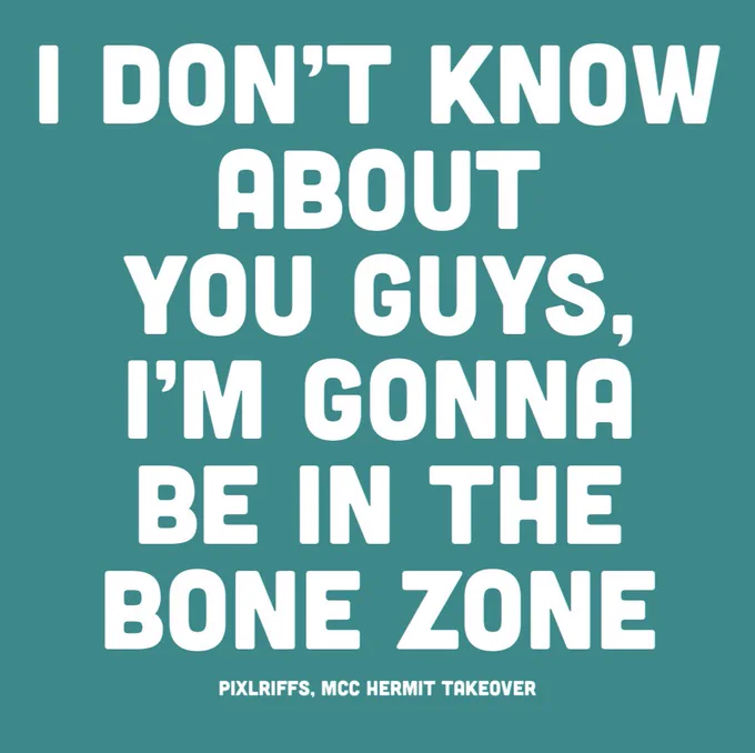 “I don’t know about you guys, I’m gonna be in the bone zone.” - PixlRiffs, MCC Hermit Takeover