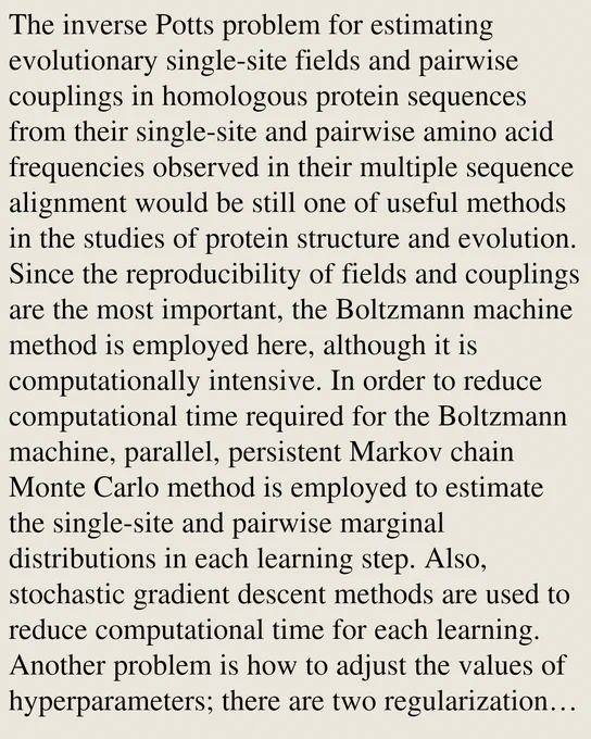 The inverse Potts problem for estimating evolutionary single-site fields and pairwise couplings in homologous protein sequences from their single-site and pairwise amino acid frequencies observed in their multiple sequence alignment would be still one of useful methods in the studies of protein structure and evolution. Since the reproducibility of fields and couplings are the most important, the Boltzmann machine method is employed here, although it is computationally intensive. In order to reduce computational time required for the Boltzmann machine, parallel, persistent Markov chain Monte Carlo method is employed to estimate the single-site and pairwise marginal distributions in each learning step. Also, stochastic gradient descent methods are used to reduce computational time for each learning. Another problem is how to adjust the values of hyperparameters; there are two regularization parameters for evolutionary fields and couplings. The precision of contact residue pair prediction